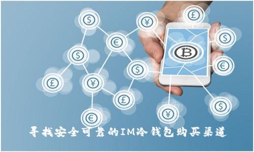 寻找安全可靠的IM冷钱包购买渠道