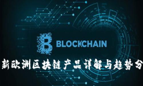 最新欧洲区块链产品详解与趋势分析