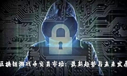 区块链游戏币交易市场: 最新趋势与未来发展