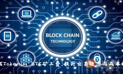 如何Tokenim BTC矿工费，提升交易效率与成本效益