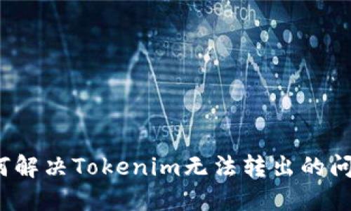 如何解决Tokenim无法转出的问题？