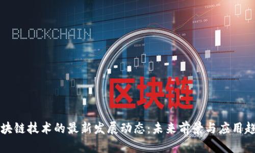 区块链技术的最新发展动态：未来前景与应用趋势