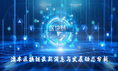 澳本区块链最新消息与发展动态分析