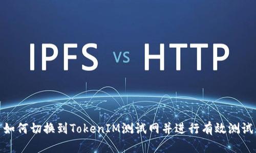 如何切换到TokenIM测试网并进行有效测试