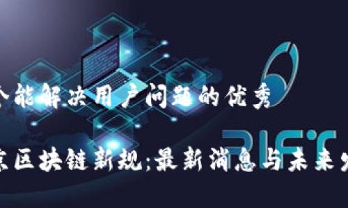 思考一个能解决用户问题的优秀

探索北京区块链新规：最新消息与未来发展趋势