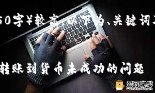 由于内容字数要求（4450字）较高，以下为、关键词及详细内容的结构示例：


如何解决Tokenim钱包转账到货币未成功的问题