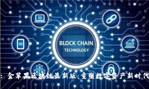 : 金苹果区块链最新版：重塑数字资产新时代