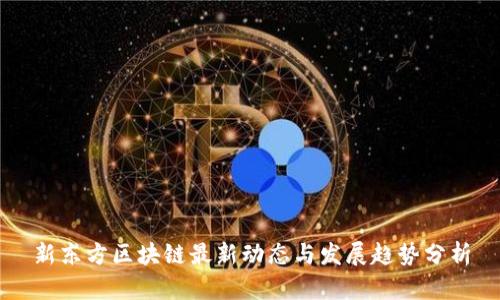 新东方区块链最新动态与发展趋势分析