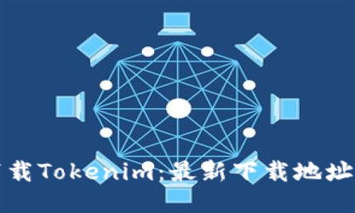 如何安全下载Tokenim：最新下载地址与使用技巧
