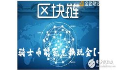  区块链电子马骑士币能否兑换现金？全面解析与