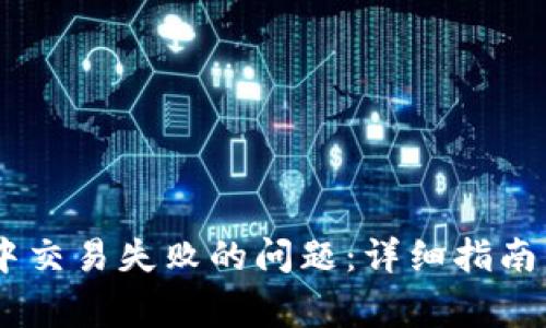  解决Tokenim中交易失败的问题：详细指南与常见故障排除