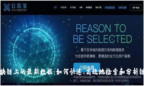 获取区块链上的最新数据：如何快速、高效地检索和分析链上信息