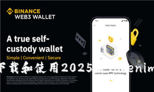 如何顺利下载和使用2025版Tokenim：详细指南