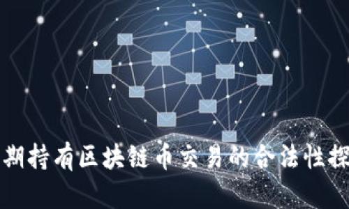 长期持有区块链币交易的合法性探讨