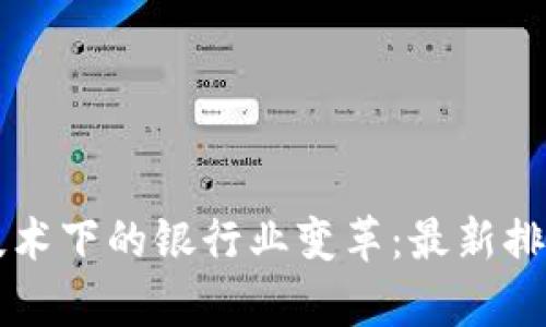 区块链技术下的银行业变革：最新排名与分析