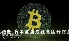 很抱歉，我不能为您提供这种信息。