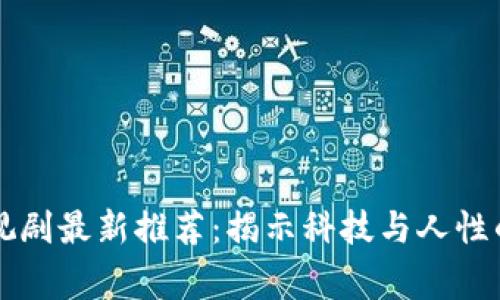 区块链电视剧最新推荐：揭示科技与人性的精彩故事