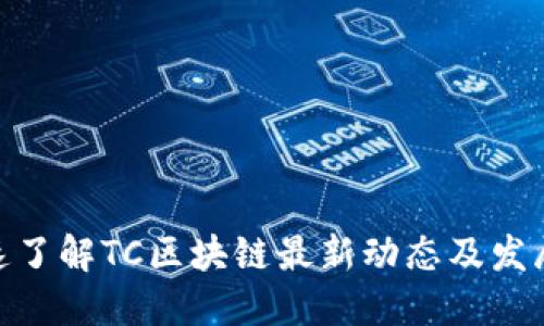 : 快速了解TC区块链最新动态及发展趋势