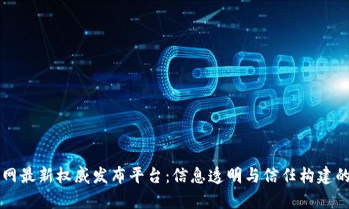 区块链网最新权威发布平台：信息透明与信任构建的新前沿