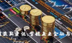区块链联盟最新资讯：掌握未来金融与科技的脉
