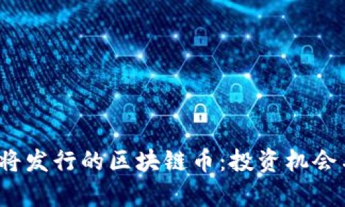 2023年即将发行的区块链币：投资机会与风险分析