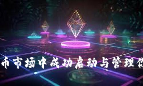 如何在区块链发币市场中成功启动与管理你的加密货币项目