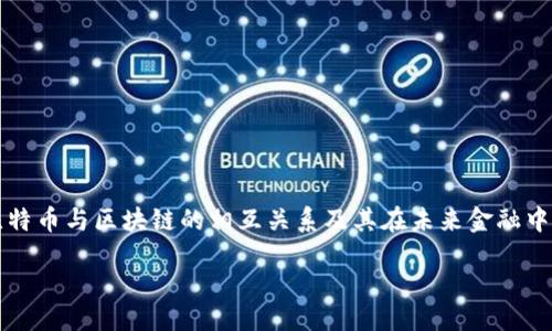 如何理解比特币与区块链的相互关系及其在未来金融中的应用潜力

被