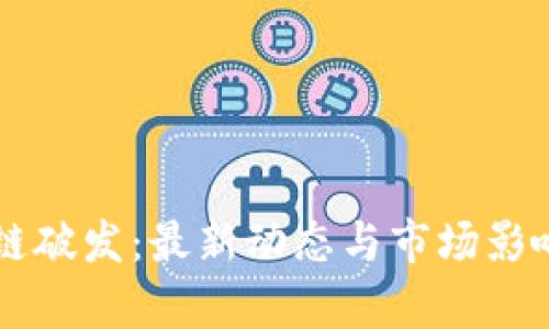 区块链破发：最新动态与市场影响分析