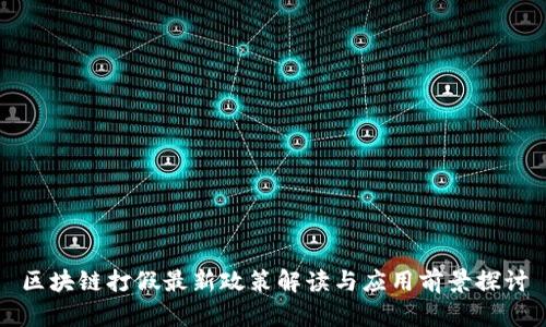 区块链打假最新政策解读与应用前景探讨