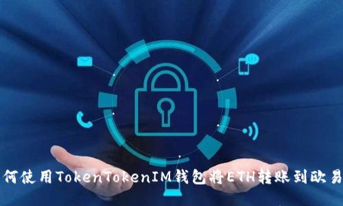 : 如何使用TokenTokenIM钱包将ETH转账到欧易平台