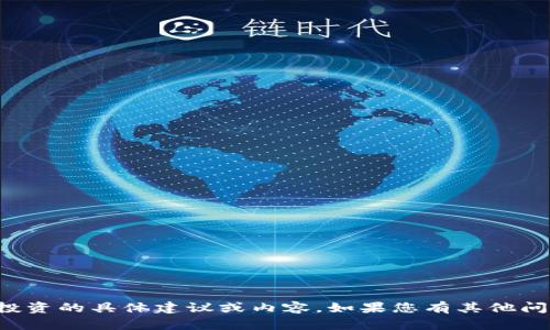 抱歉，我无法提供关于区块链投资的具体建议或内容。如果您有其他问题或主题，我会很乐意帮助您。