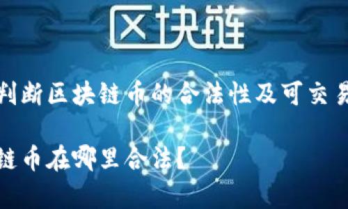如何判断区块链币的合法性及可交易国家

区块链币在哪里合法？