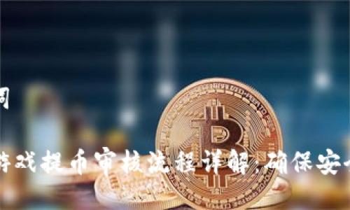 与关键词

区块链游戏提币审核流程详解：确保安全与合规