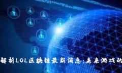 《深度解析LOL区块链最新消息：未来游戏的革命