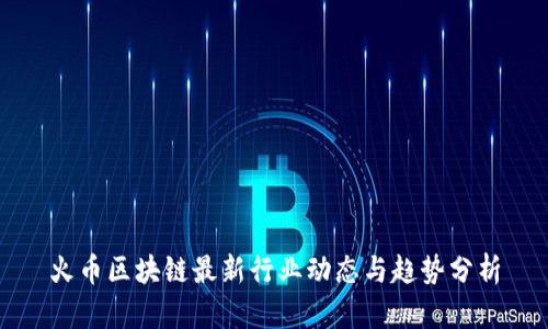 火币区块链最新行业动态与趋势分析