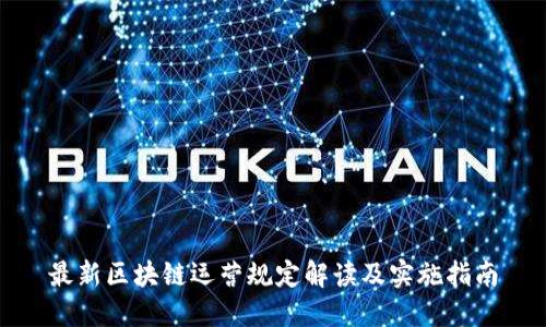 最新区块链运营规定解读及实施指南