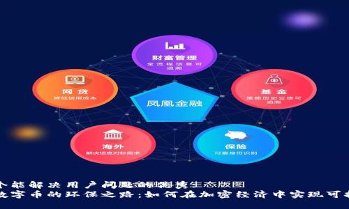 思考一个能解决用户问题的优秀:
区块链数字币的环保之路：如何在加密经济中实现可持续发展