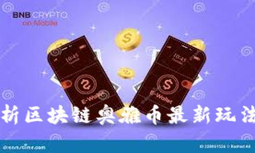 全面解析区块链奥雅币最新玩法及规则