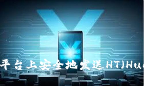 如何在Tokenim平台上安全地发送HT（Huobi Token）地址