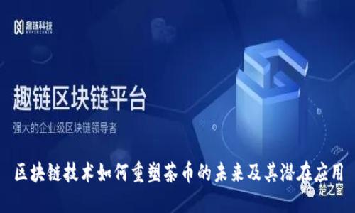 区块链技术如何重塑茶币的未来及其潜在应用