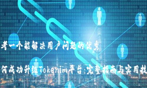 思考一个能解决用户问题的优秀

如何成功升级Tokenim平台：完整指南与实用技巧