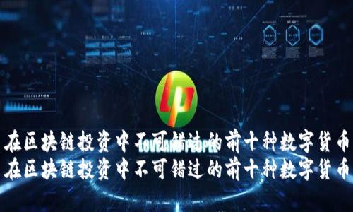 在区块链投资中不可错过的前十种数字货币
在区块链投资中不可错过的前十种数字货币