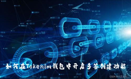 如何在Tokenim钱包中开启多签创建功能