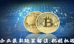 区块链企业最新政策解读：把握机遇与挑战