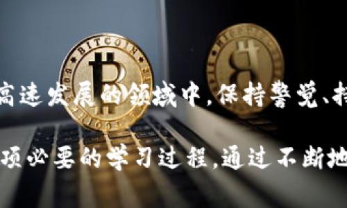 区块链币价是指在市场上交易的数字货币或加密货币的价格。这些币种通常是基于区块链技术构建的，例如比特币、以太坊等。以下是对区块链币价的深入解析。

什么是区块链币价？

区块链币价通常是由市场供求关系所决定的。简而言之，当更多的人愿意购买某种加密货币时，其价格就会上升；反之，当更多的人想出售该币时，价格便会下降。由于区块链市场的快速变化，价格波动可能非常剧烈，投资者需对此保持警觉。

币价形成的机制

币价的形成受到多种因素的影响，包括市场情绪、技术进步、政策法规、交易平台的流动性以及全球经济状态等。特别是在加密货币市场中，社交媒体和新闻报道能够迅速引发投资者的情绪波动，导致币价大幅波动。

市场情绪与币价

投资者的情绪在数字货币市场中扮演着重要的角色。例如，正面的新闻报道或技术进展通常会吸引更多的投资者，进而推动币价上涨。而负面的信息，比如安全漏洞或政府限制，可能会使投资者恐慌，导致币价下跌。因此，了解市场情绪对于成功投资至关重要。

技术面分析

许多投资者通过技术分析来预测币价走势。这种方法涉及到使用价格图表和各种指标（如移动平均线、相对强弱指数等）来分析历史数据，从中寻找模式和趋势。尽管技术分析并不总是准确，但合理运用这些工具可以帮助投资者做出更明智的决策。

关于稳定币的概念

稳定币是与法定货币或其他资产挂钩的一类加密货币，旨在减少价格波动的影响。例如，USDT（泰达币）就是一种稳定币，其价值通常与美元保持1:1的比例。这种机制使得投资者在需要避开价格波动时可以选择稳定币交易，从而保护自己的投资。

投资策略与风险管理

在考虑区块链币价时，投资者需要制定适合自己的投资策略，并进行有效的风险管理。常见的策略包括长线持有、短期交易和定投等。尤其是在一个高度波动的市场中，科学的风险管理能够帮助投资者减轻损失，提高获利机会。

未来趋势与展望

随着区块链技术的不断演进，未来的币价将受到更多因素的影响，包括但不限于技术创新、市场接受度以及全球经济变动等。许多专家认为，未来数字货币可能会在金融系统中扮演越来越重要的角色，而这一点将直接影响币价的形成。

总结

区块链币价是一个复杂且多变的概念，涵盖了市场供需、投资者情绪、技术分析以及外部条件等多个层面。在这个高速发展的领域中，保持警觉、持续学习并灵活应对市场变化是每位投资者成功的关键。 

虽然区块链币价的本质较为简单，但了解其背后的机制和因素对于任何一个想要进入这一市场的人来说，都是一项必要的学习过程。通过不断地跟踪市场动态和技术发展，投资者不仅能够有效地把握投资机会，还能在这个瞬息万变的领域中立于不败之地。