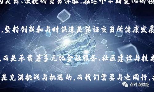   区块链交易所不再是谈论币的地方！ / 
 guanjianci 区块链, 交易所, 加密货币 /guanjianci 

引言：交易所的演变
在曾经的日子里，区块链交易所仿佛是一片神秘的领土，众多的加密货币在这里如潮水般涌现，交易员们争先恐后地倾听着那些有关币的故事。无论是比特币的崛起，还是以太坊的革命，交易所都成了这些货币的温床。然而，随着市场的发展和演变，我们不禁要问：交易所是否仍是单纯的“币”的舞台？

区块链交易所的核心价值
交易所的本质实际上是一个连接买家与卖家的平台。起初，它的核心价值是促进加密货币的交易，实现价值的流通。然而，当市场的成熟度不断加深，交易所的职能也在悄然变化。从单一的货币交易逐步演变为综合金融服务平台，如何在这一变化中找到立足之地，成为了各大交易所面临的重要挑战。

新兴金融产品的崛起
如今的交易所不再仅仅关心币的交易，越来越多的金融产品应运而生。例如，衍生品、期货合约及杠杆交易等，均让那些原本局限于简单买卖的用户体验变得丰富多彩。交易所的创新，吸引了大量的金融人士和投资者，他们希望通过这些新产品来对冲风险、提升投资收益。

社区与生态系统的建设
与过去只注重交易量的“币”导向不同，现在的交易所越发注重社区的建设。我们见证了许多交易所积极组建用户社区，以增强用户黏性和参与感。通过举办线上线下的活动、开发者大会等，交易所和用户之间的关系变得愈加紧密。社区意识的强化，使得用户不仅是交易的参与者，更成为生态的一部分。

合规与透明的呼声
区块链交易所经历了隐秘与不透明的早期阶段，近年来，用户对合规的要求日益增加。各种合规性措施被引入，使得交易所能够在法律框架内安全地运营。透明性成为了新的竞争标准，用户不仅需要看到交易所的实力，还希望了解其运作背后的机制。

用户体验的重要性
随着竞争的加剧，交易所开始更加关注用户的使用体验。这种趋势体现在界面的设计、交易流程的简化、交易速度的提升等各个方面。通过不断服务，提升用户在交易所的整体体验，吸引更多的新用户加入。在此过程中，用户的反馈极具价值，反过来推动交易所的进步与创新。

技术驱动的未来
区块链技术的不断革新，使得交易所的功能与应用场景不断扩展。智能合约、去中心化交易所（DEX）的兴起，让用户享受到了更为灵活、便捷的交易体验。在这个不断变化的领域，技术不仅影响着交易的方式，更引领着行业的未来走向。

市场的挑战与机遇
尽管新兴的市场充满机遇，但风险同样不可忽视。从市场波动、技术安全到合规风险，交易所需要面对各种挑战。在这样的环境下，坚持创新和与时俱进是保证交易所健康发展的关键。

结论：交易所的未来
随着区块链技术的日益成熟和市场需求的不断变化，传统的“币”导向的交易所正在发生深刻的转变。它们不再仅仅是交易平台，而是承载着多元化金融服务、社区建设与技术创新的重要生态系统。未来的交易所将更加注重用户体验、合规性以及技术驱动的创新，与广大用户携手共创崭新的生态蓝图。

在这样的背景下，了解这一行业的变化，积极拥抱新理念，将对我们的投资决策和使用体验大有裨益。区块链交易所的未来，注定是充满挑战与机遇的，而我们需要与之同行，共同见证这一演变的过程。