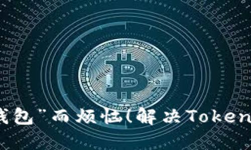 别再为“找不到钱包”而烦恼！解决Tokenim转火币的难题