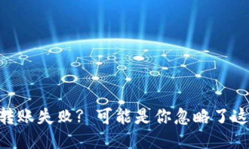 Tokenim钱包转账失败? 可能是你忽略了这1个关键因素!