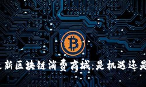 探索最新区块链消费商城：是机遇还是陷阱？