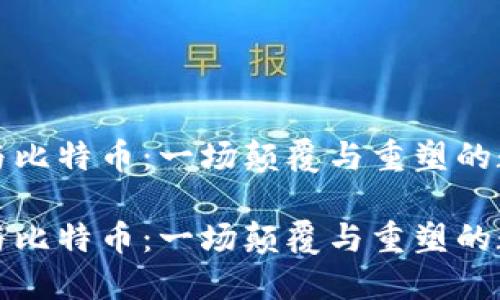 区块链与比特币：一场颠覆与重塑的数字革命

区块链与比特币：一场颠覆与重塑的数字革命